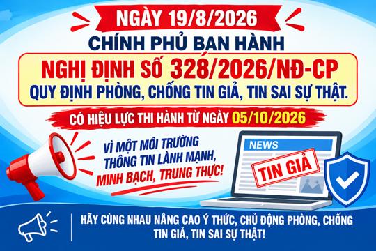 Ngày 19/8/2026, Chính phủ ban hành Nghị định số 328/2026/NĐ-CP quy định phòng, chống tin giả, tin sai sự thật.